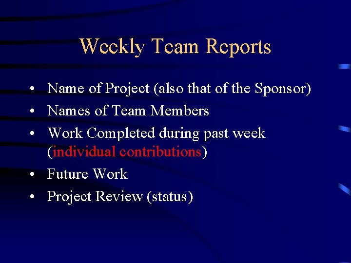 Weekly Team Reports • Name of Project (also that of the Sponsor) • Names