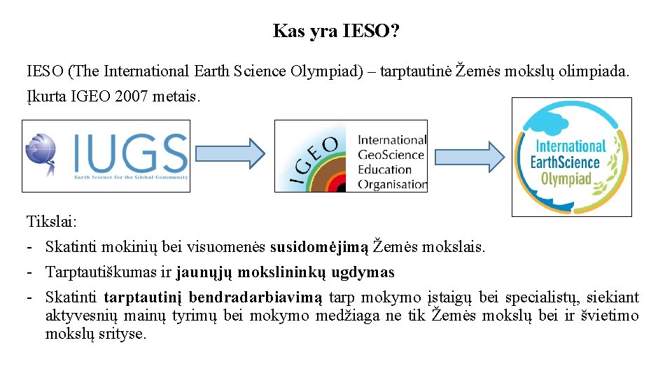 Kas yra IESO? IESO (The International Earth Science Olympiad) – tarptautinė Žemės mokslų olimpiada.