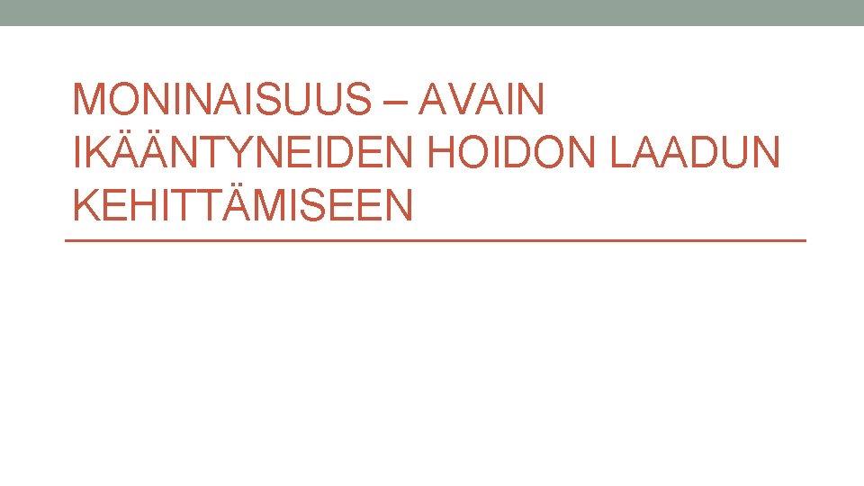 MONINAISUUS – AVAIN IKÄÄNTYNEIDEN HOIDON LAADUN KEHITTÄMISEEN 