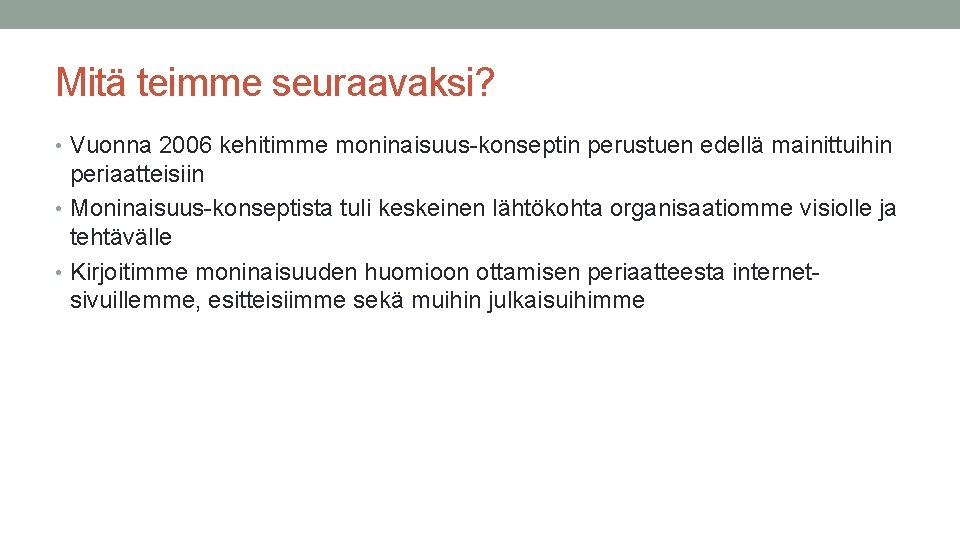 Mitä teimme seuraavaksi? • Vuonna 2006 kehitimme moninaisuus-konseptin perustuen edellä mainittuihin periaatteisiin • Moninaisuus-konseptista