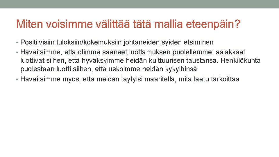 Miten voisimme välittää tätä mallia eteenpäin? • Positiivisiin tuloksiin/kokemuksiin johtaneiden syiden etsiminen • Havaitsimme,