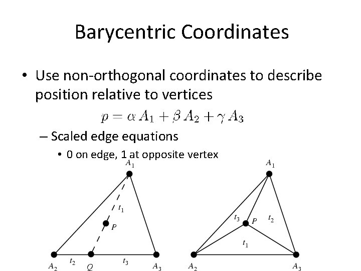Barycentric Coordinates • Use non-orthogonal coordinates to describe position relative to vertices – Scaled