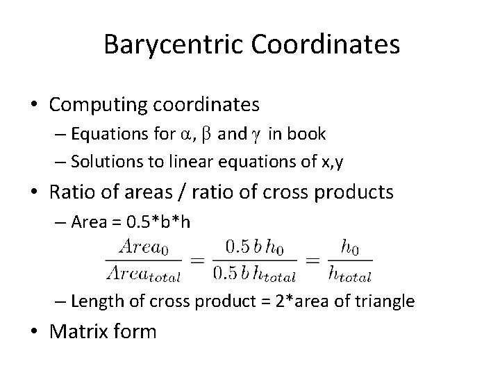 Barycentric Coordinates • Computing coordinates – Equations for α, β and γ in book