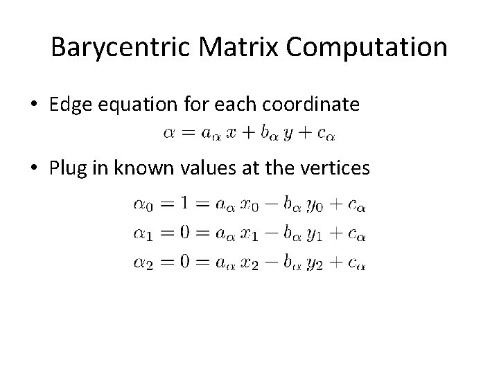 Barycentric Matrix Computation • Edge equation for each coordinate • Plug in known values