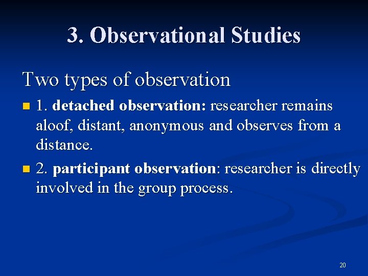 3. Observational Studies Two types of observation 1. detached observation: researcher remains aloof, distant,