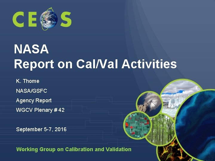 NASA Report on Cal/Val Activities K. Thome NASA/GSFC Agency Report WGCV Plenary # 42