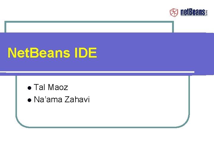 Net. Beans IDE Tal Maoz Na’ama Zahavi 