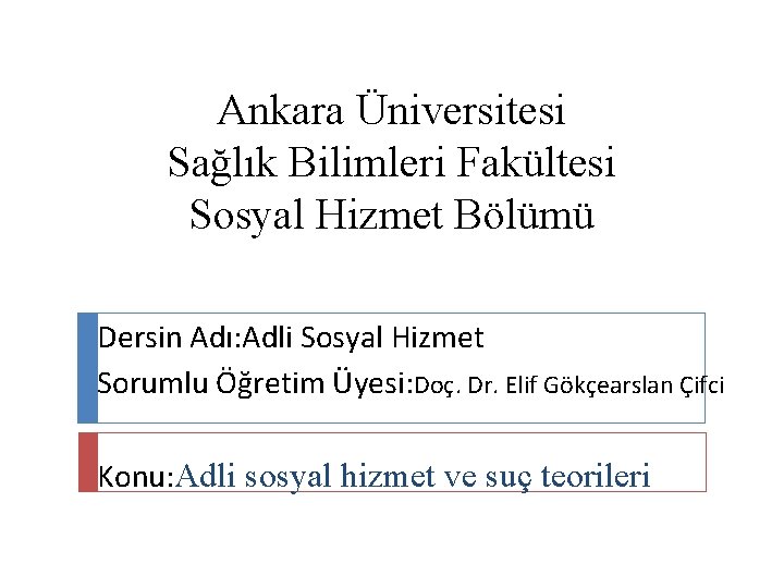Ankara Üniversitesi Sağlık Bilimleri Fakültesi Sosyal Hizmet Bölümü Dersin Adı: Adli Sosyal Hizmet Sorumlu