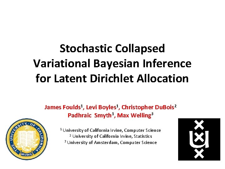 Stochastic Collapsed Variational Bayesian Inference for Latent Dirichlet Allocation James Foulds 1, Levi Boyles