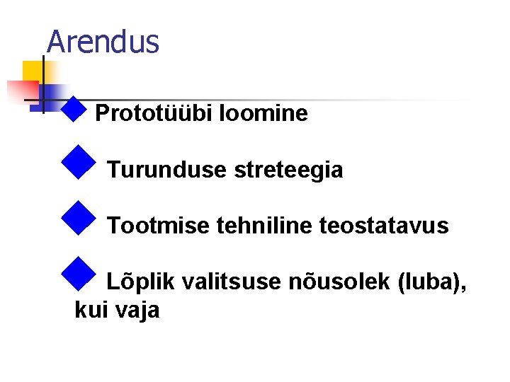 Arendus Prototüübi loomine Turunduse streteegia Tootmise tehniline teostatavus Lõplik valitsuse nõusolek (luba), kui vaja