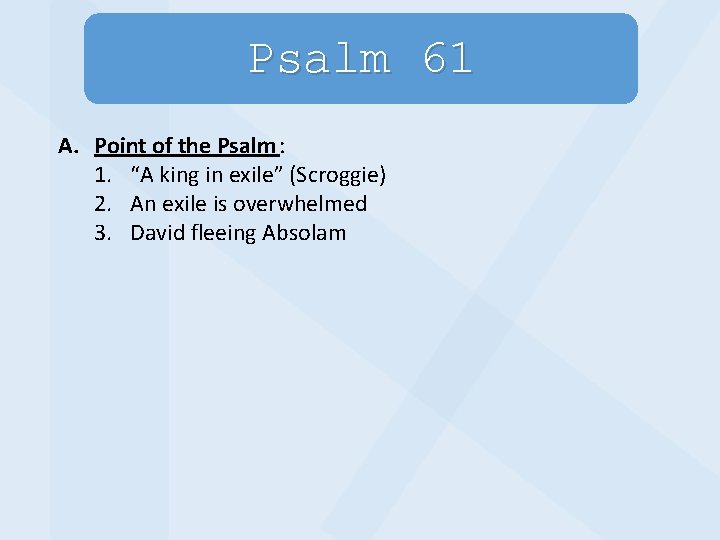 Psalm 61 A. Point of the Psalm : 1. “A king in exile” (Scroggie)