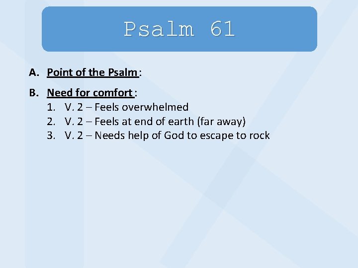 Psalm 61 A. Point of the Psalm : B. Need for comfort : 1.