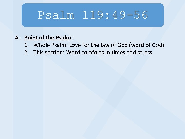 Psalm 119: 49 -56 A. Point of the Psalm : 1. Whole Psalm: Love