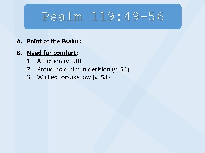 Psalm 119: 49 -56 A. Point of the Psalm : B. Need for comfort