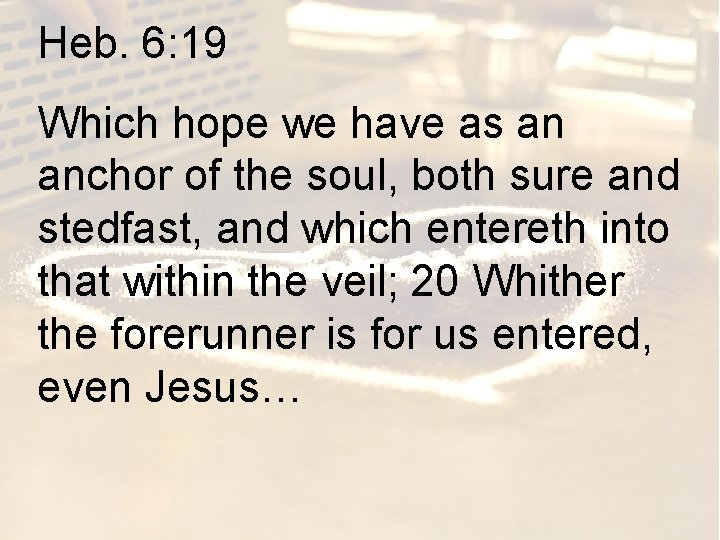 Heb. 6: 19 Which hope we have as an anchor of the soul, both