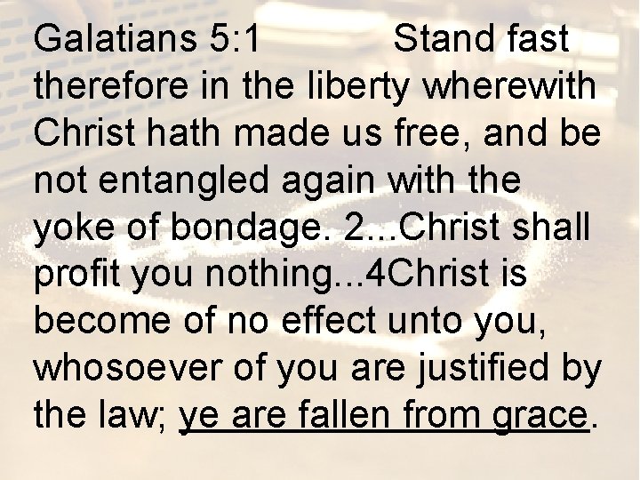 Galatians 5: 1 Stand fast therefore in the liberty wherewith Christ hath made us