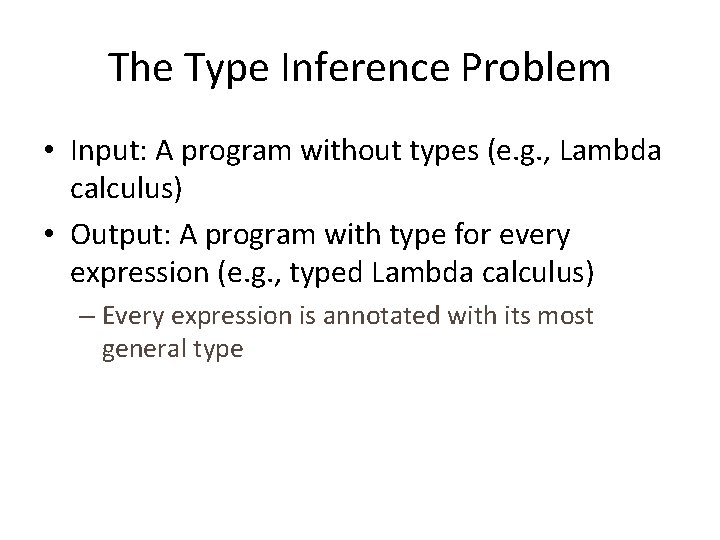 The Type Inference Problem • Input: A program without types (e. g. , Lambda