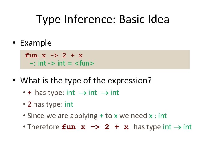 Type Inference: Basic Idea • Example fun x -> 2 + x -: int