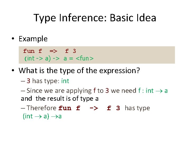 Type Inference: Basic Idea • Example fun f => f 3 (int -> a)