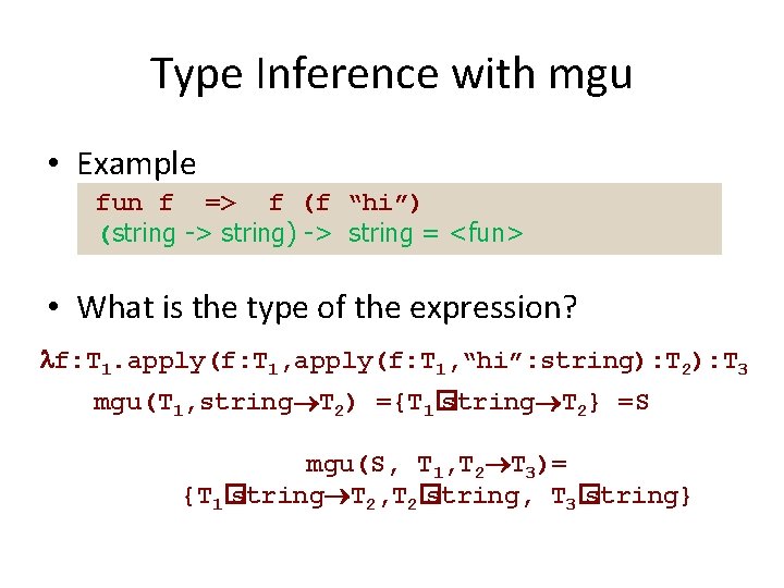 Type Inference with mgu • Example fun f => f (f “hi”) (string ->