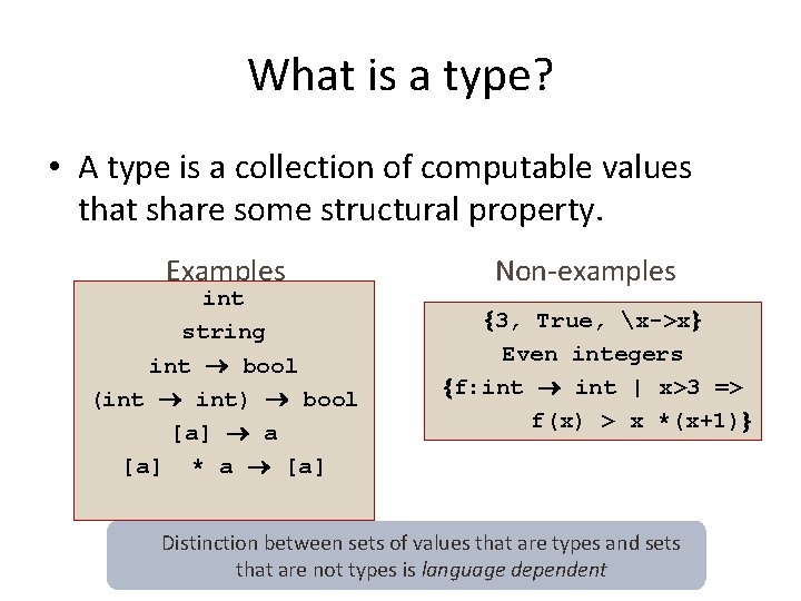 What is a type? • A type is a collection of computable values that