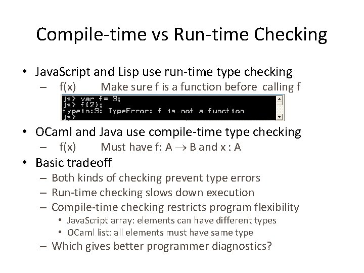 Compile-time vs Run-time Checking • Java. Script and Lisp use run-time type checking –