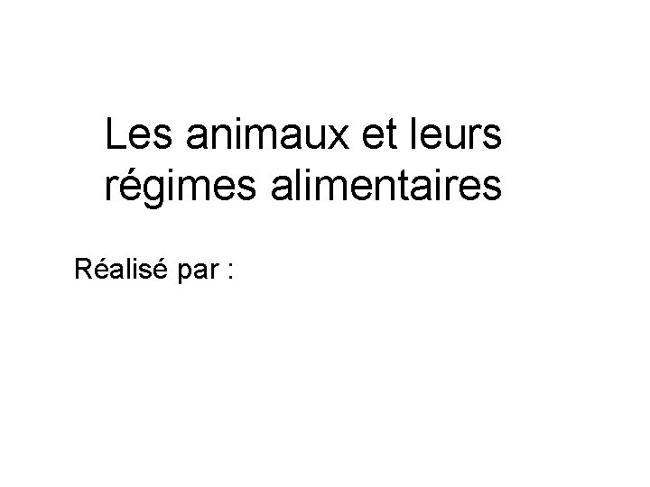 Les animaux et leurs régimes alimentaires Réalisé par : 