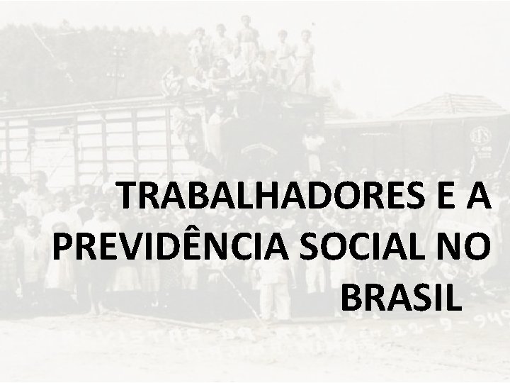 TRABALHADORES E A PREVIDÊNCIA SOCIAL NO BRASIL 