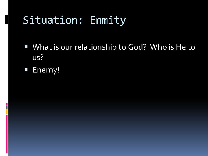 Situation: Enmity What is our relationship to God? Who is He to us? Enemy! Situation: Enmity What is our relationship to God? Who is He to us? Enemy!