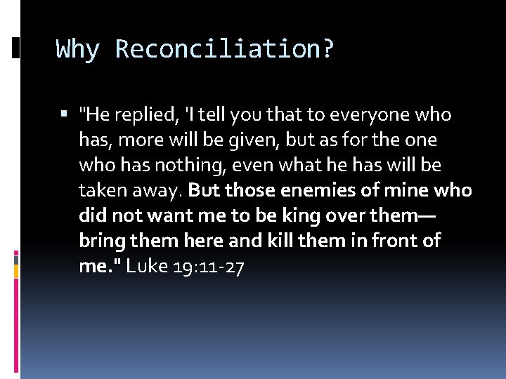 Why Reconciliation? "He replied, 'I tell you that to everyone who has, more will Why Reconciliation? "He replied, 'I tell you that to everyone who has, more will