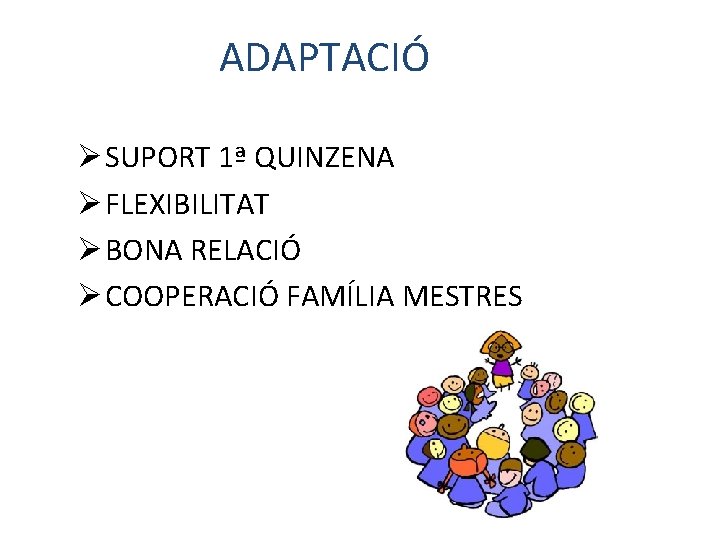 ADAPTACIÓ Ø SUPORT 1ª QUINZENA Ø FLEXIBILITAT Ø BONA RELACIÓ Ø COOPERACIÓ FAMÍLIA MESTRES