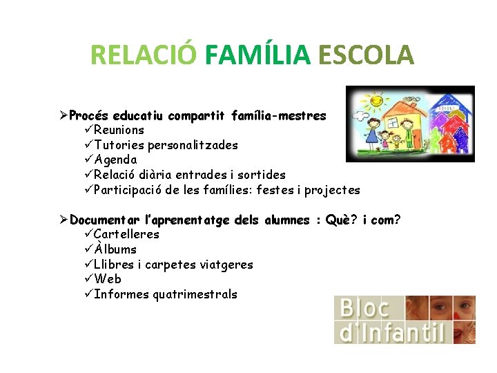 RELACIÓ FAMÍLIA ESCOLA ØProcés educatiu compartit família-mestres üReunions üTutories personalitzades üAgenda üRelació diària entrades