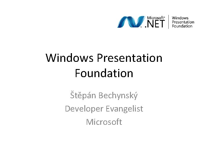 Windows Presentation Foundation Štěpán Bechynský Developer Evangelist Microsoft 