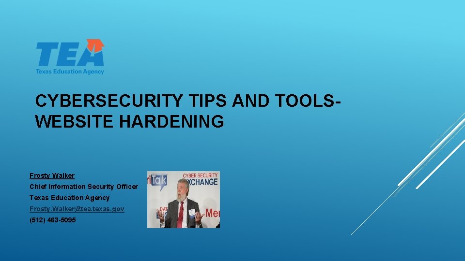 CYBERSECURITY TIPS AND TOOLSWEBSITE HARDENING Frosty Walker Chief Information Security Officer Texas Education Agency