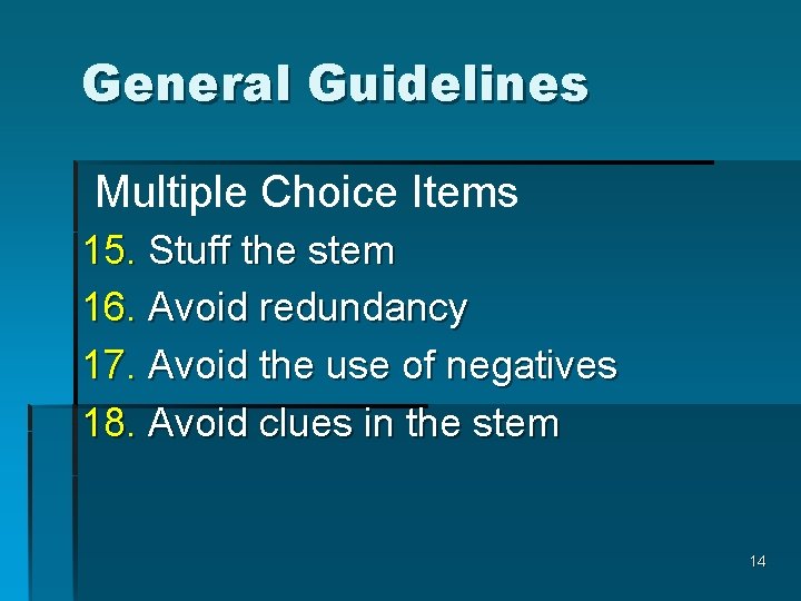General Guidelines Multiple Choice Items 15. Stuff the stem 16. Avoid redundancy 17. Avoid
