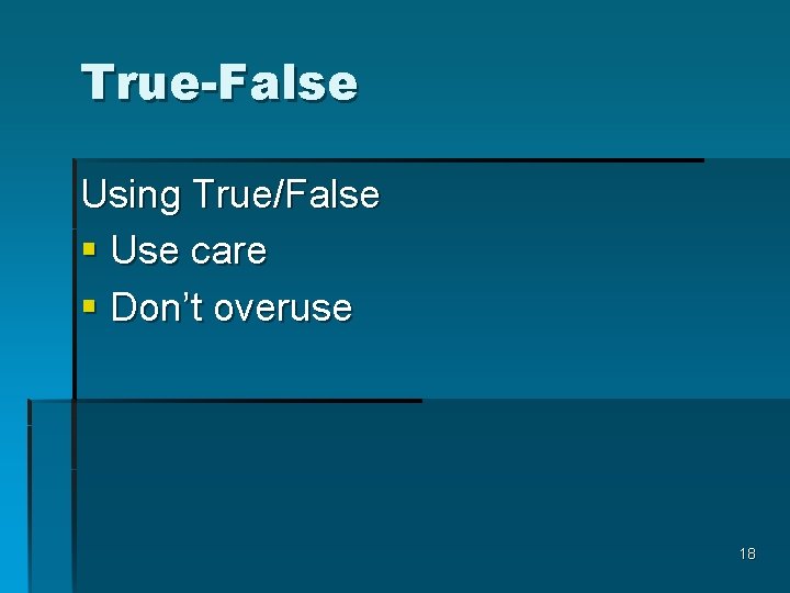 True-False Using True/False § Use care § Don’t overuse 18 
