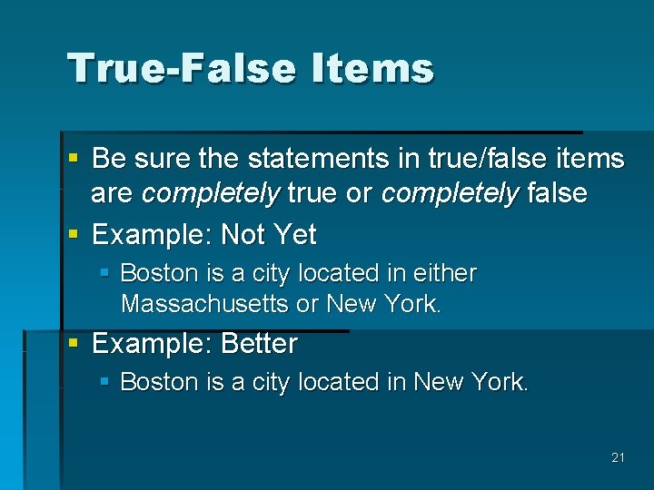 True-False Items § Be sure the statements in true/false items are completely true or