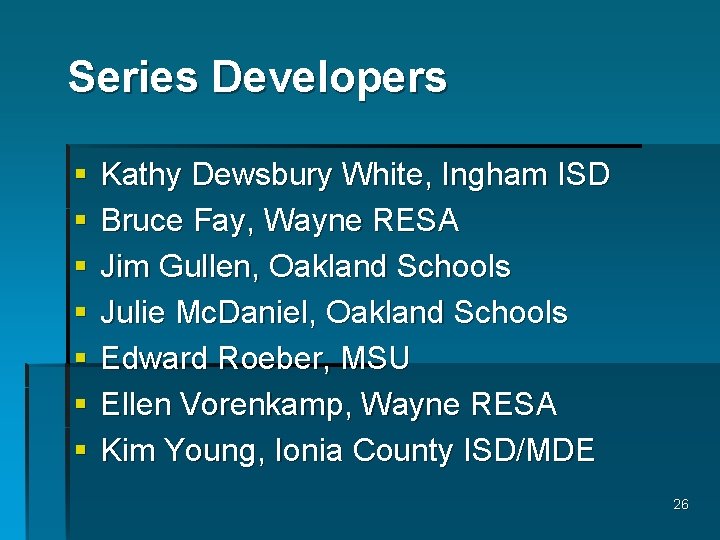 Series Developers § § § § Kathy Dewsbury White, Ingham ISD Bruce Fay, Wayne