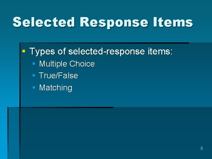 Selected Response Items § Types of selected-response items: § Multiple Choice § True/False §