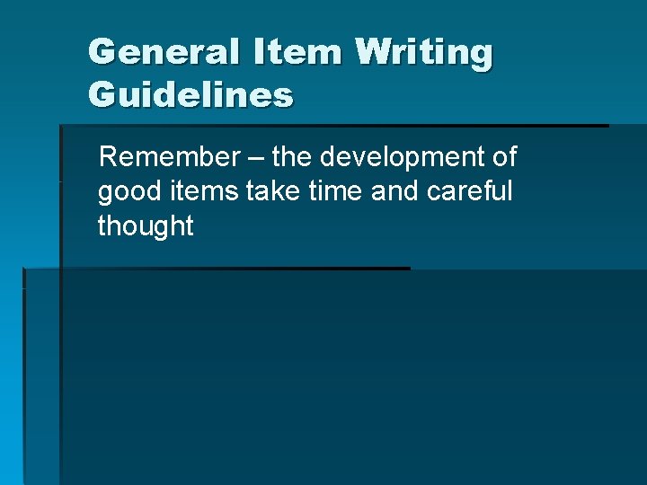 General Item Writing Guidelines Remember – the development of good items take time and