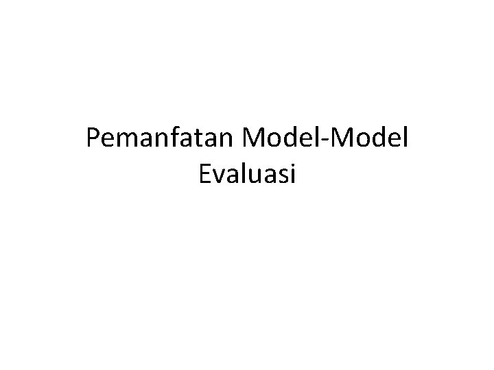 Pemanfatan Model-Model Evaluasi 