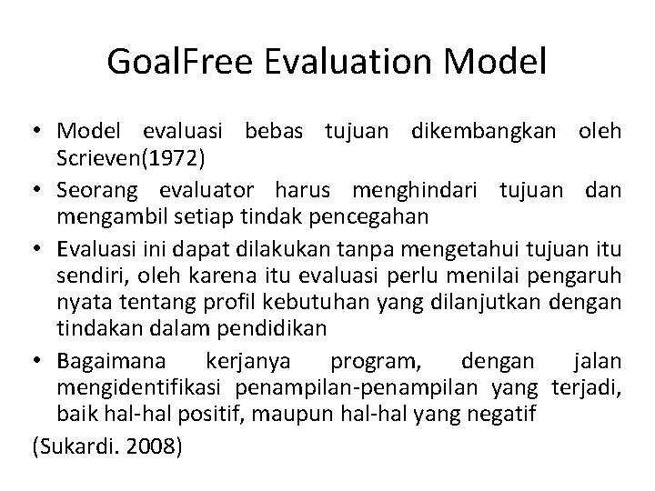 Goal. Free Evaluation Model • Model evaluasi bebas tujuan dikembangkan oleh Scrieven(1972) • Seorang