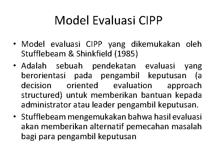 Model Evaluasi CIPP • Model evaluasi CIPP yang dikemukakan oleh Stufflebeam & Shinkfield (1985)
