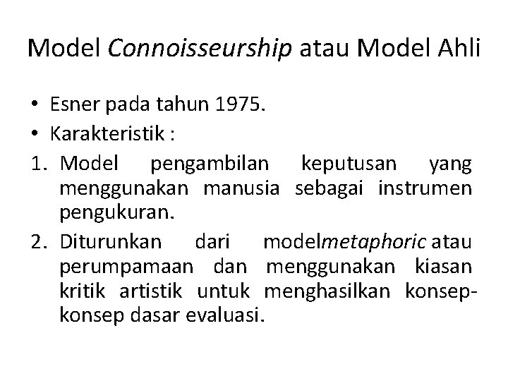 Model Connoisseurship atau Model Ahli • Esner pada tahun 1975. • Karakteristik : 1.