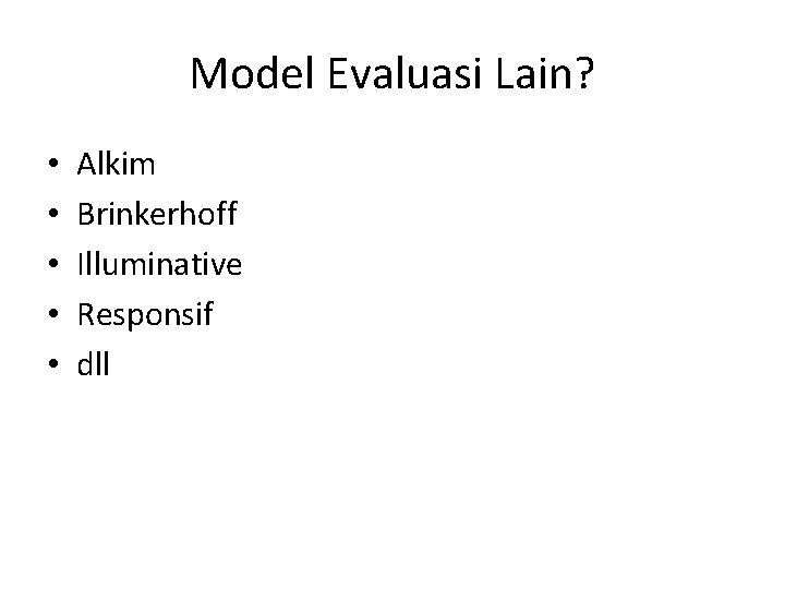 Model Evaluasi Lain? • • • Alkim Brinkerhoff Illuminative Responsif dll 