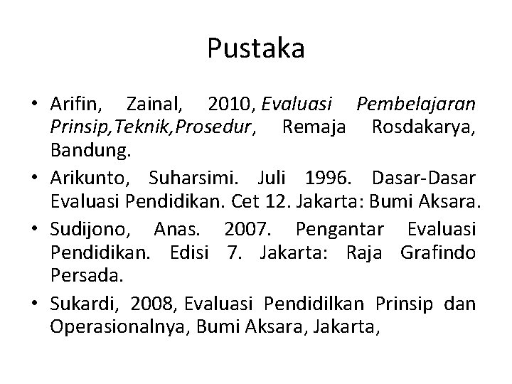 Pustaka • Arifin, Zainal, 2010, Evaluasi Pembelajaran Prinsip, Teknik, Prosedur, Remaja Rosdakarya, Bandung. •