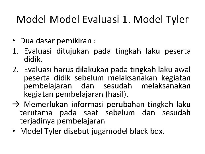 Model-Model Evaluasi 1. Model Tyler • Dua dasar pemikiran : 1. Evaluasi ditujukan pada