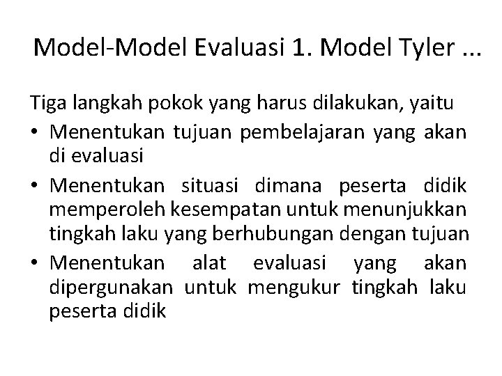 Model-Model Evaluasi 1. Model Tyler. . . Tiga langkah pokok yang harus dilakukan, yaitu