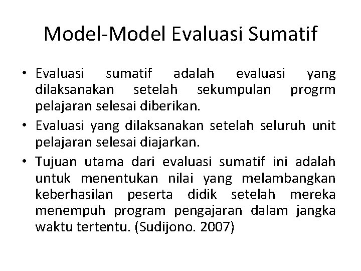 Model-Model Evaluasi Sumatif • Evaluasi sumatif adalah evaluasi yang dilaksanakan setelah sekumpulan progrm pelajaran