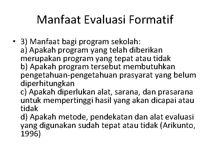 Manfaat Evaluasi Formatif • 3) Manfaat bagi program sekolah: a) Apakah program yang telah